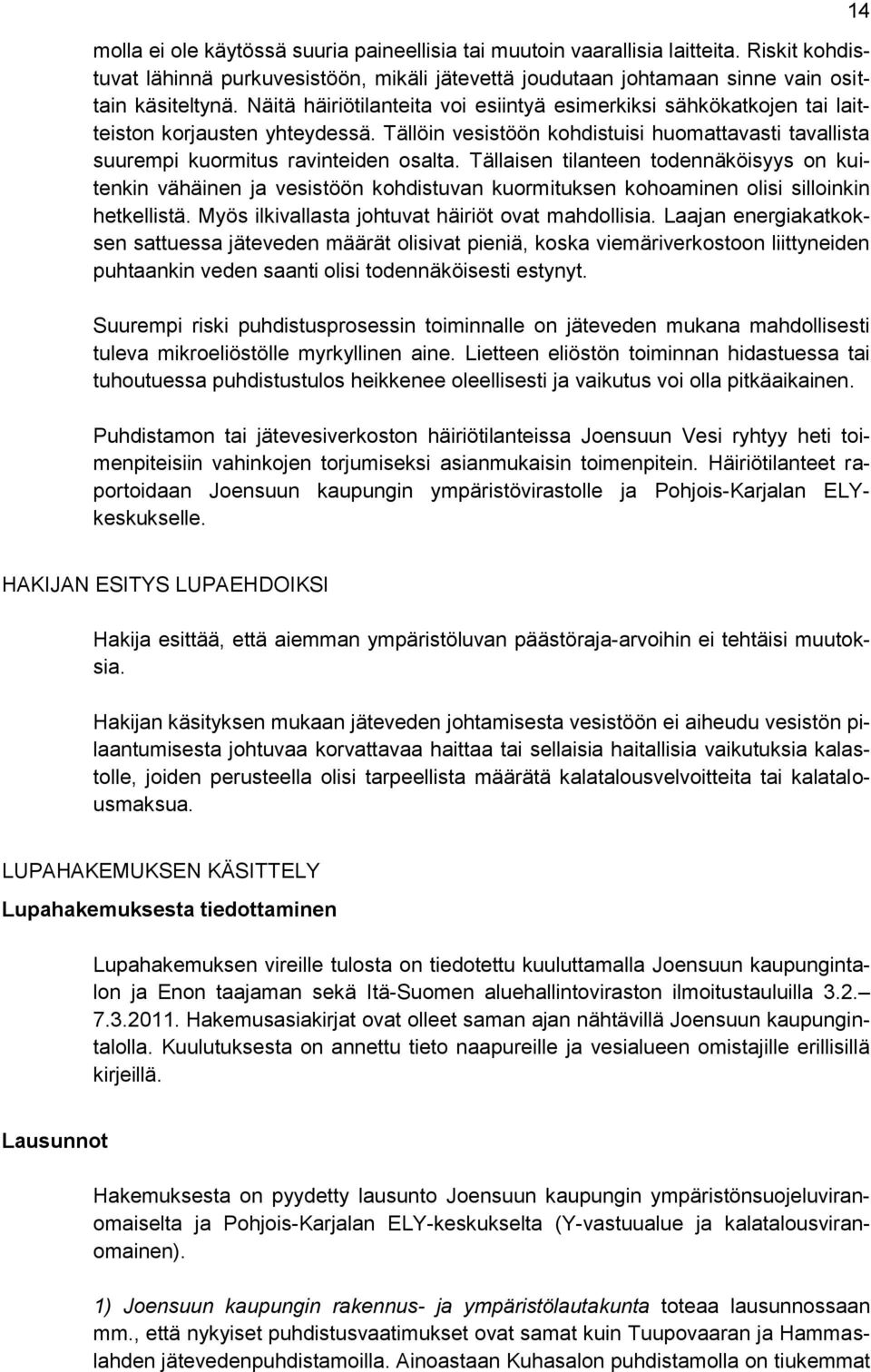 Tällaisen tilanteen todennäköisyys on kuitenkin vähäinen ja vesistöön kohdistuvan kuormituksen kohoaminen olisi silloinkin hetkellistä. Myös ilkivallasta johtuvat häiriöt ovat mahdollisia.