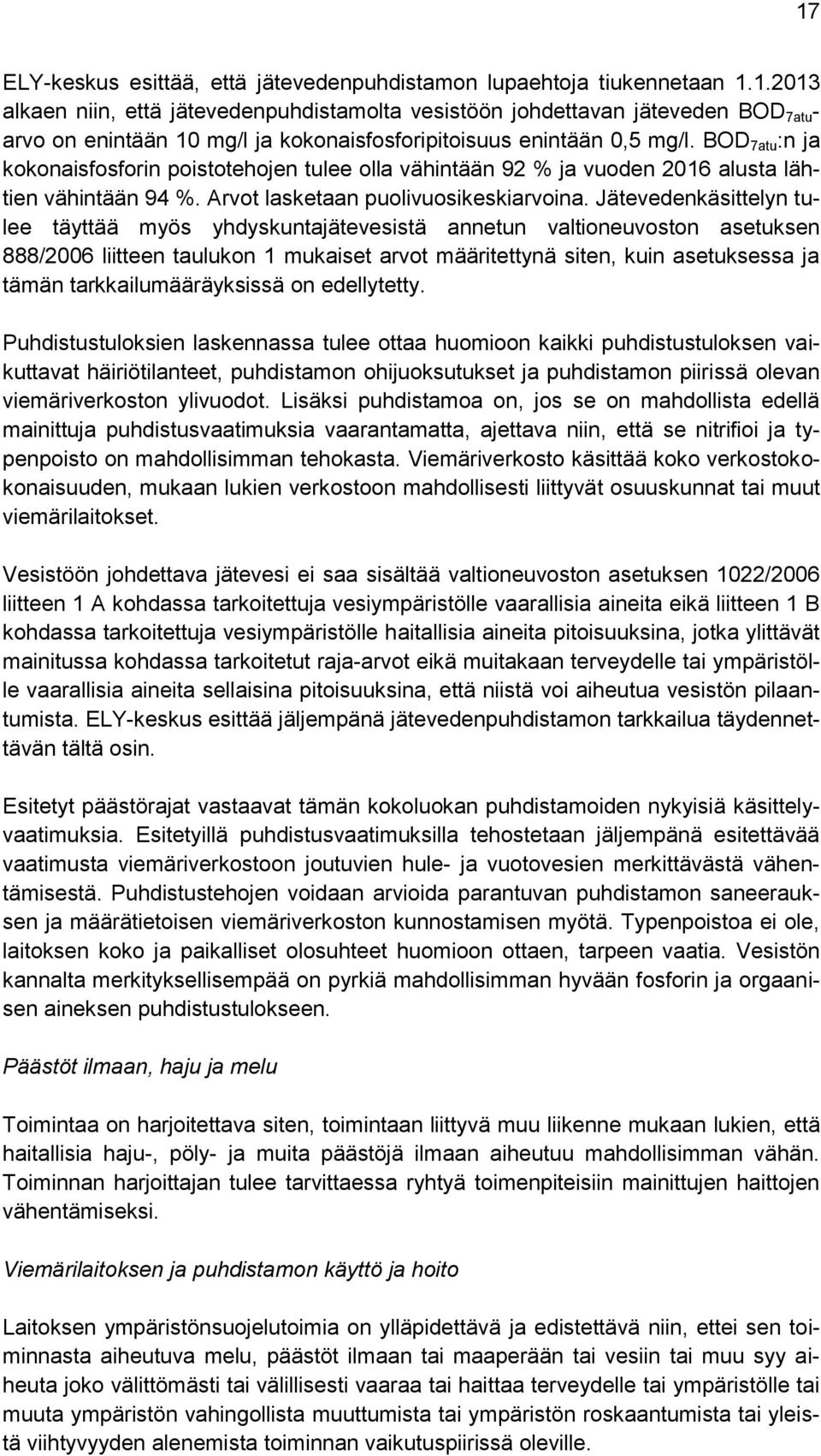 Jätevedenkäsittelyn tulee täyttää myös yhdyskuntajätevesistä annetun valtioneuvoston asetuksen 888/2006 liitteen taulukon 1 mukaiset arvot määritettynä siten, kuin asetuksessa ja tämän