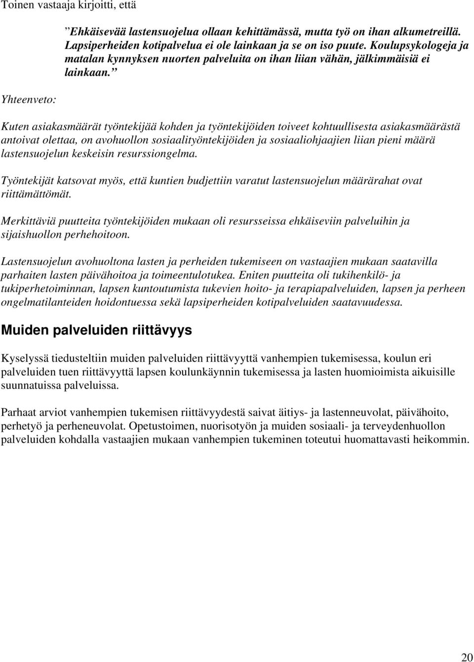 Kuten asiakasmäärät työntekijää kohden ja työntekijöiden toiveet kohtuullisesta asiakasmäärästä antoivat olettaa, on avohuollon sosiaalityöntekijöiden ja sosiaaliohjaajien liian pieni määrä