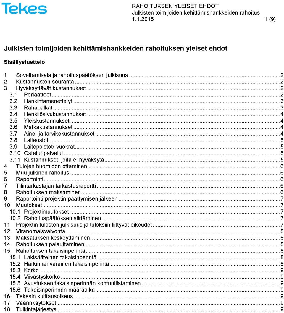 .. 4 3.8 Laiteostot... 5 3.9 Laitepoistot/-vuokrat... 5 3.10 Ostetut palvelut... 5 3.11 Kustannukset, joita ei hyväksytä... 5 4 Tulojen huomioon ottaminen... 6 5 Muu julkinen rahoitus.