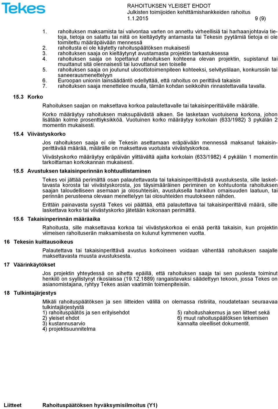 määräpäivään mennessä 2. rahoitusta ei ole käytetty rahoituspäätöksen mukaisesti 3. rahoituksen saaja on kieltäytynyt avustamasta projektin tarkastuksessa 4.