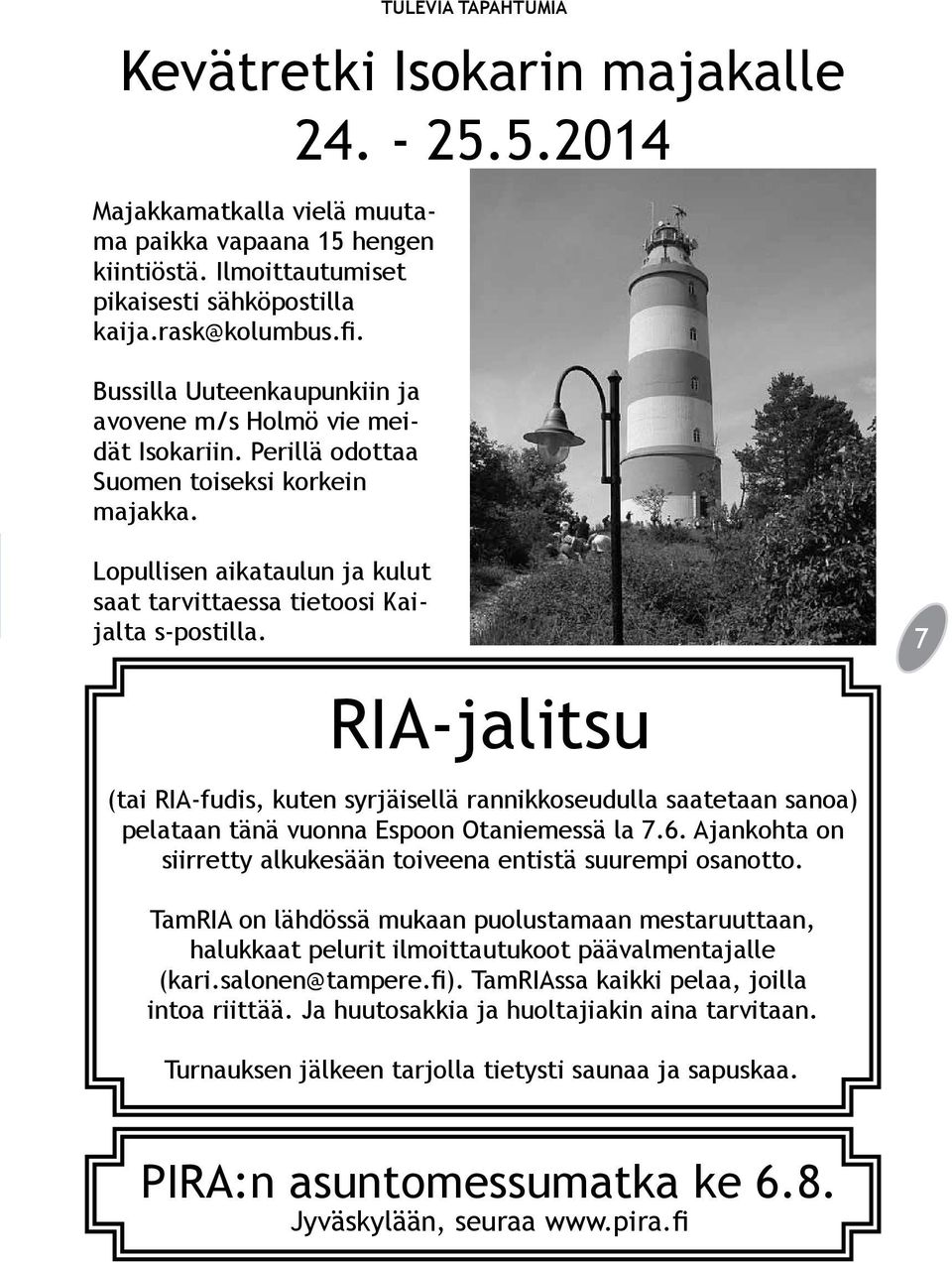 RIA-jalitsu 7 (tai RIA-fudis, kuten syrjäisellä rannikkoseudulla saatetaan sanoa) pelataan tänä vuonna Espoon Otaniemessä la 7.6. Ajankohta on siirretty alkukesään toiveena entistä suurempi osanotto.