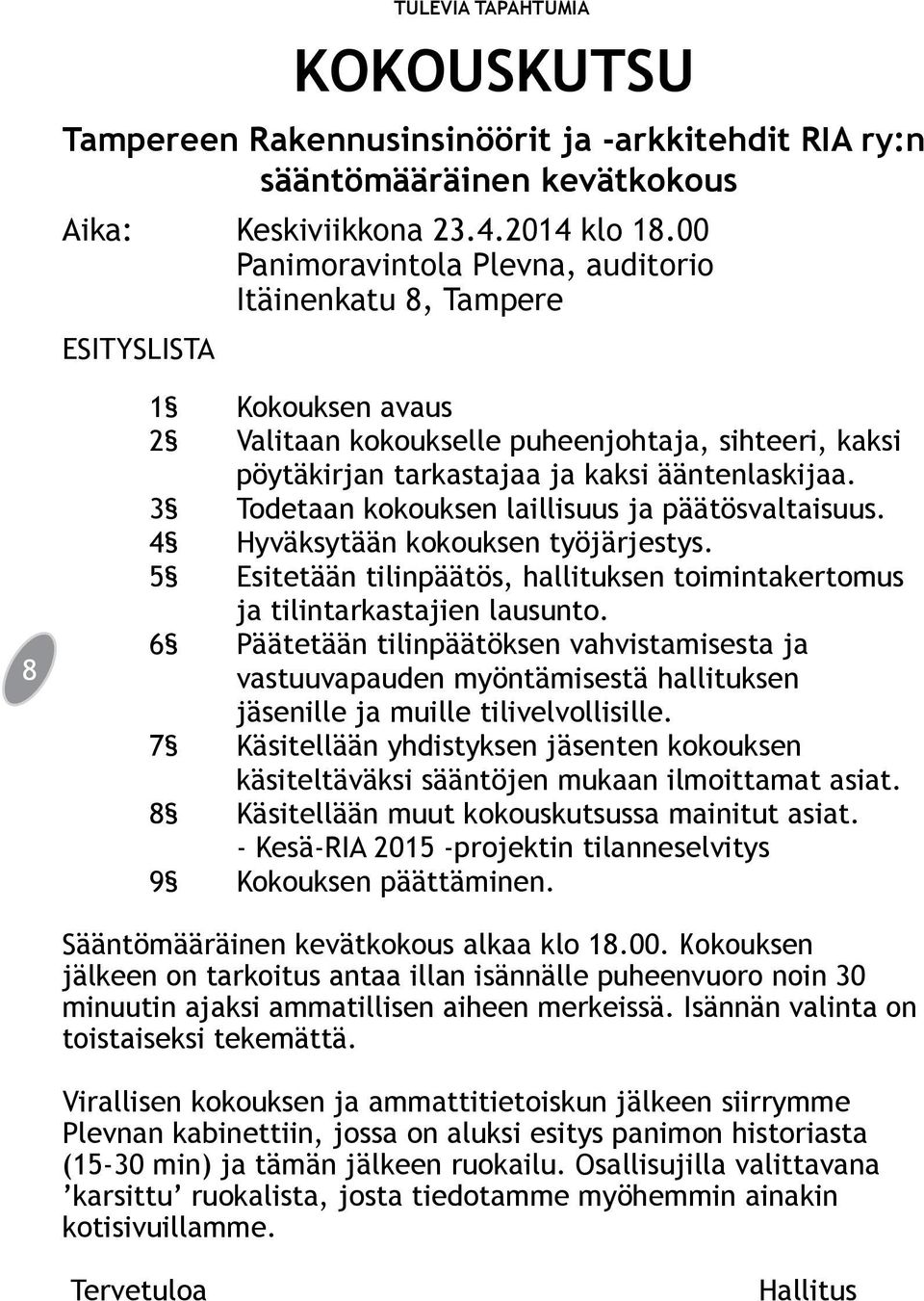 3 Todetaan kokouksen laillisuus ja päätösvaltaisuus. 4 Hyväksytään kokouksen työjärjestys. 5 Esitetään tilinpäätös, hallituksen toimintakertomus ja tilintarkastajien lausunto.