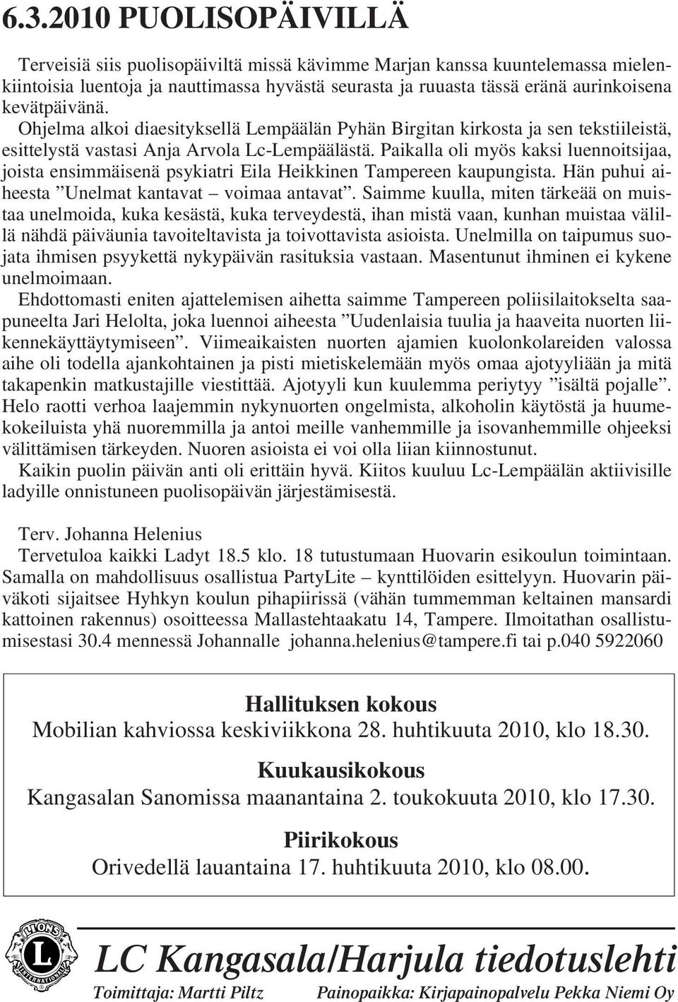 Paikalla oli myös kaksi luennoitsijaa, joista ensimmäisenä psykiatri Eila Heikkinen Tampereen kaupungista. Hän puhui aiheesta Unelmat kantavat voimaa antavat.