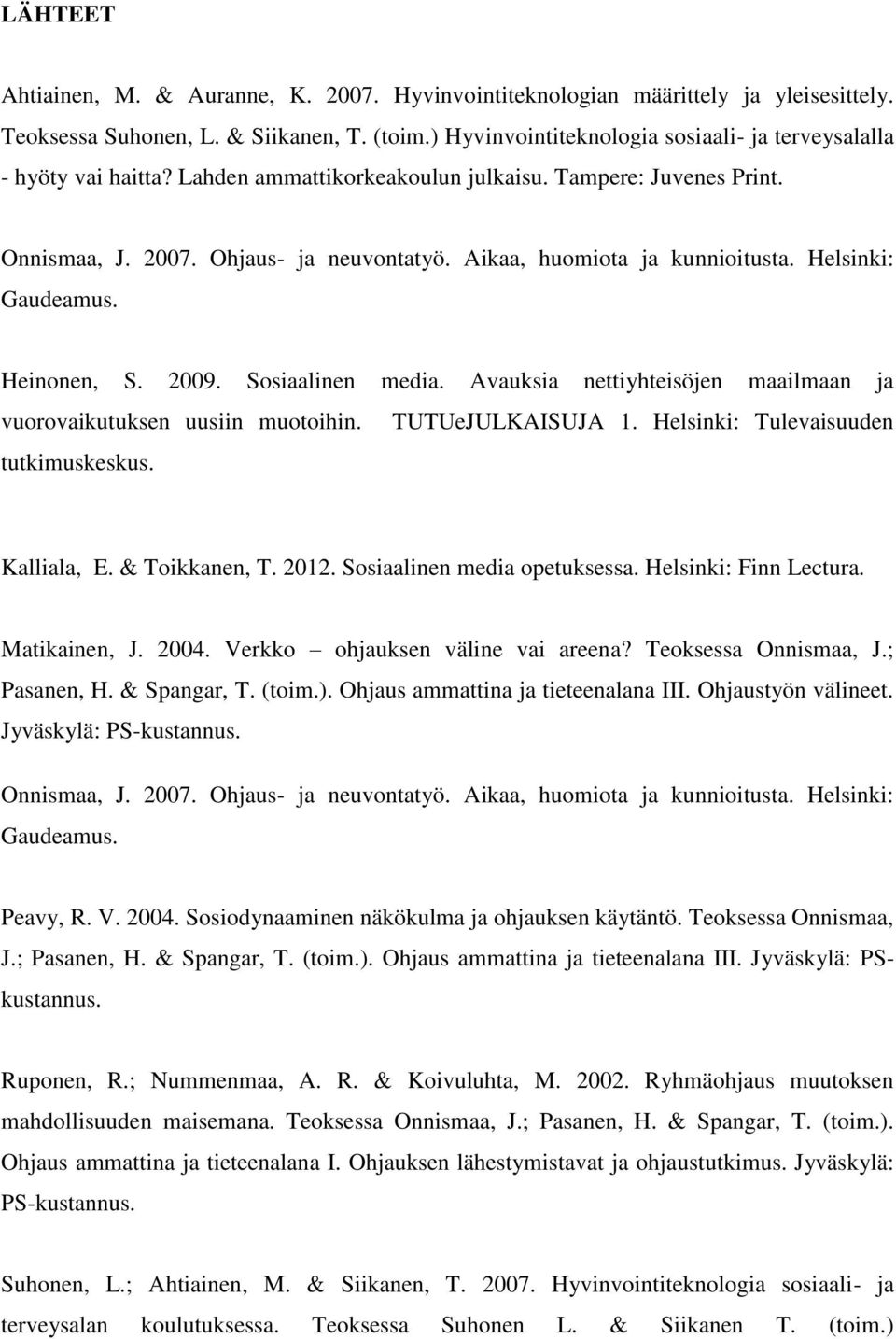Aikaa, huomiota ja kunnioitusta. Helsinki: Gaudeamus. Heinonen, S. 2009. Sosiaalinen media. Avauksia nettiyhteisöjen maailmaan ja vuorovaikutuksen uusiin muotoihin. TUTUeJULKAISUJA 1.