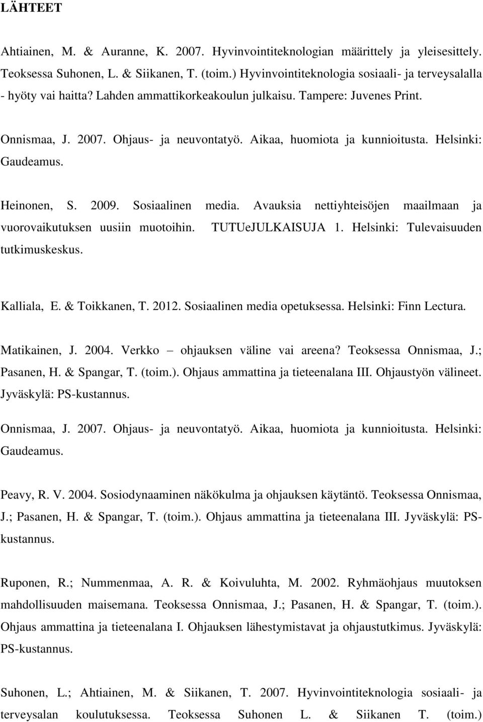 Aikaa, huomiota ja kunnioitusta. Helsinki: Gaudeamus. Heinonen, S. 2009. Sosiaalinen media. Avauksia nettiyhteisöjen maailmaan ja vuorovaikutuksen uusiin muotoihin. TUTUeJULKAISUJA 1.