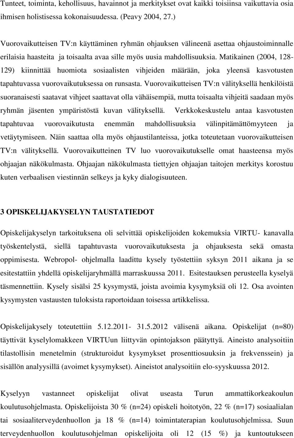 Matikainen (2004, 128-129) kiinnittää huomiota sosiaalisten vihjeiden määrään, joka yleensä kasvotusten tapahtuvassa vuorovaikutuksessa on runsasta.