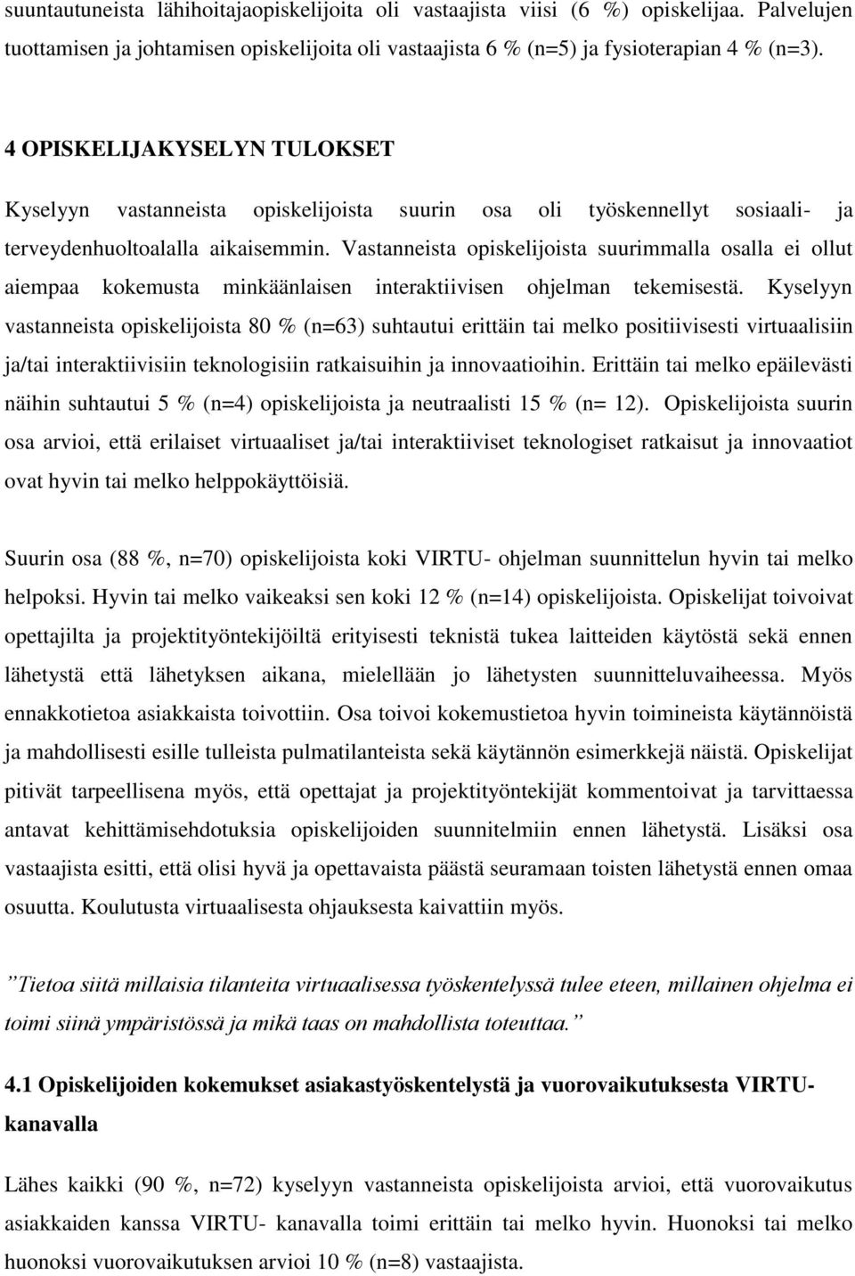 Vastanneista opiskelijoista suurimmalla osalla ei ollut aiempaa kokemusta minkäänlaisen interaktiivisen ohjelman tekemisestä.