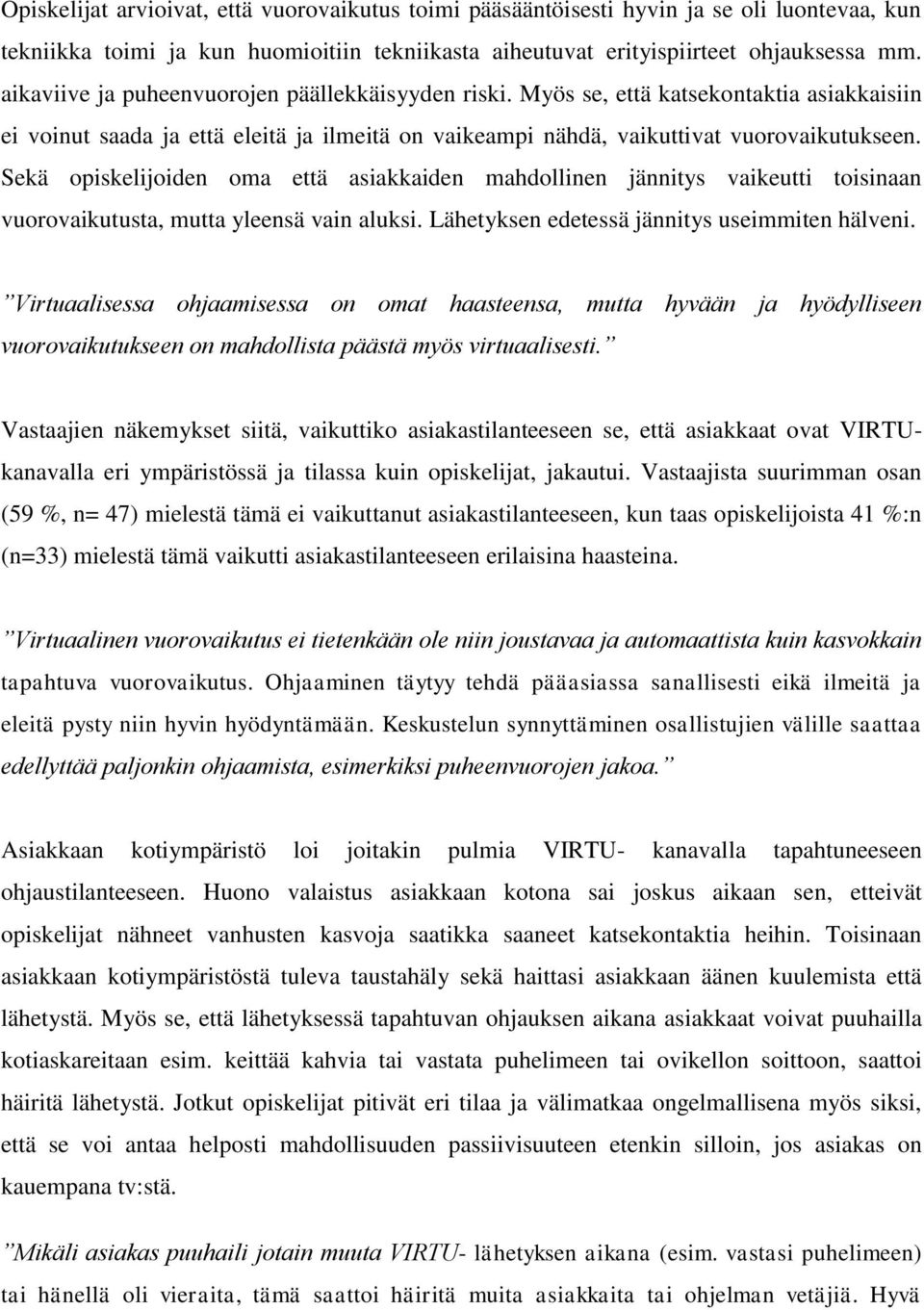 Sekä opiskelijoiden oma että asiakkaiden mahdollinen jännitys vaikeutti toisinaan vuorovaikutusta, mutta yleensä vain aluksi. Lähetyksen edetessä jännitys useimmiten hälveni.