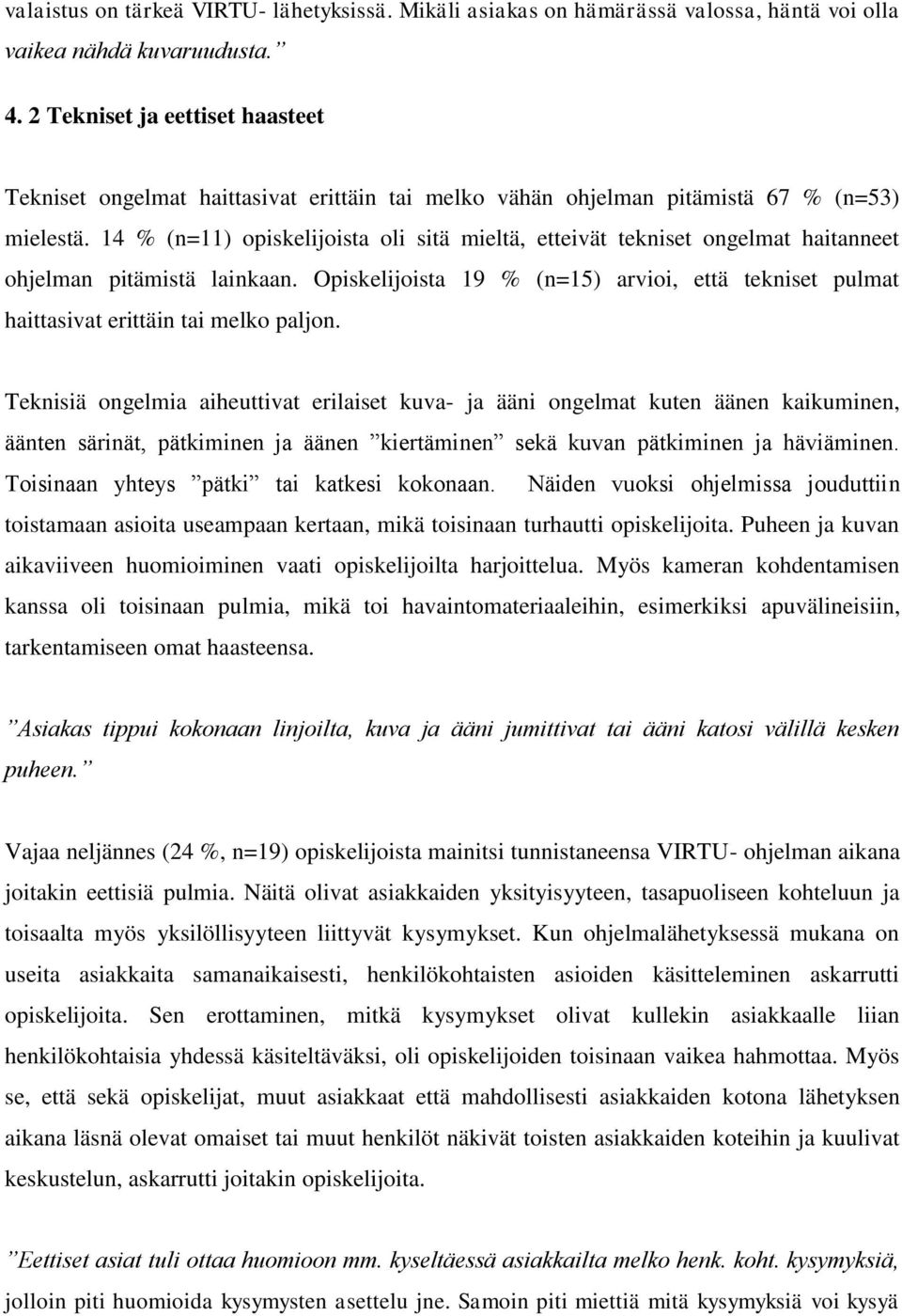 14 % (n=11) opiskelijoista oli sitä mieltä, etteivät tekniset ongelmat haitanneet ohjelman pitämistä lainkaan.