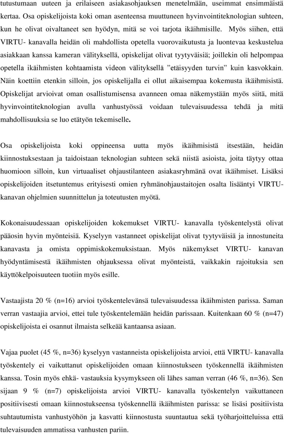 Myös siihen, että VIRTU- kanavalla heidän oli mahdollista opetella vuorovaikutusta ja luontevaa keskustelua asiakkaan kanssa kameran välityksellä, opiskelijat olivat tyytyväisiä; joillekin oli