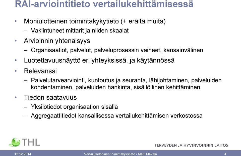 Palvelutarvearviointi, kuntoutus ja seuranta, lähijohtaminen, palveluiden kohdentaminen, palveluiden hankinta, sisällöllinen kehittäminen Tiedon