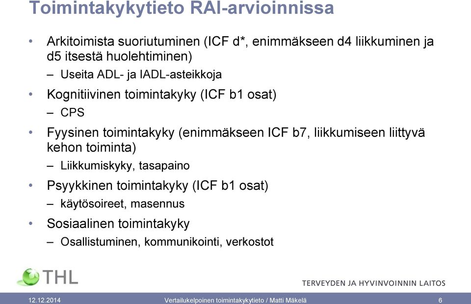 (enimmäkseen ICF b7, liikkumiseen liittyvä kehon toiminta) Liikkumiskyky, tasapaino Psyykkinen toimintakyky (ICF b1 osat)