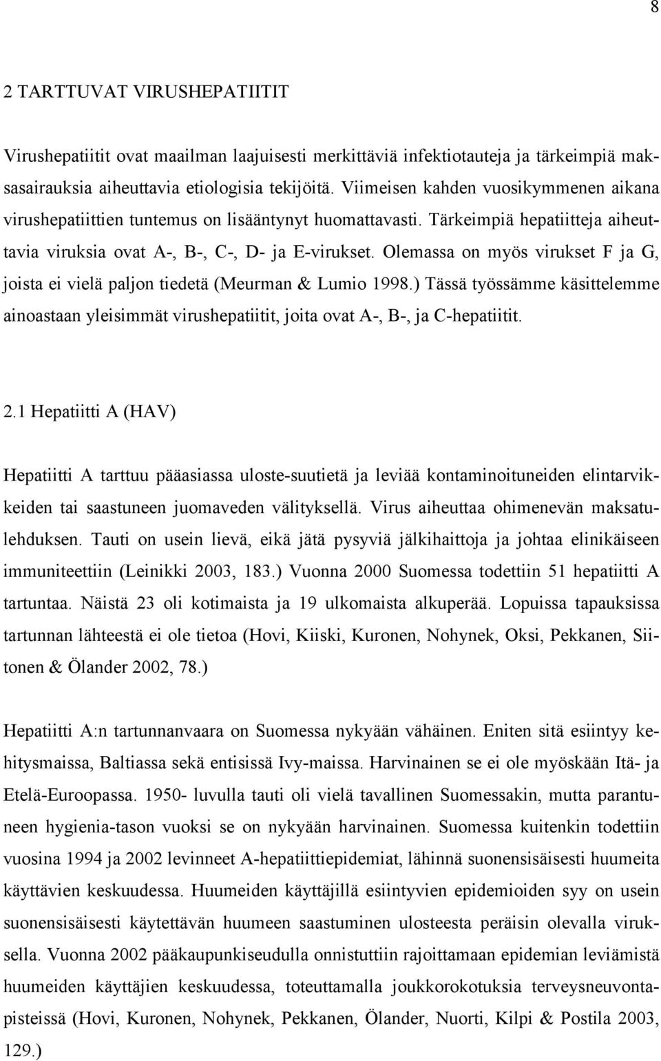 Olemassa on myös virukset F ja G, joista ei vielä paljon tiedetä (Meurman & Lumio 1998.) Tässä työssämme käsittelemme ainoastaan yleisimmät virushepatiitit, joita ovat A-, B-, ja C-hepatiitit. 2.
