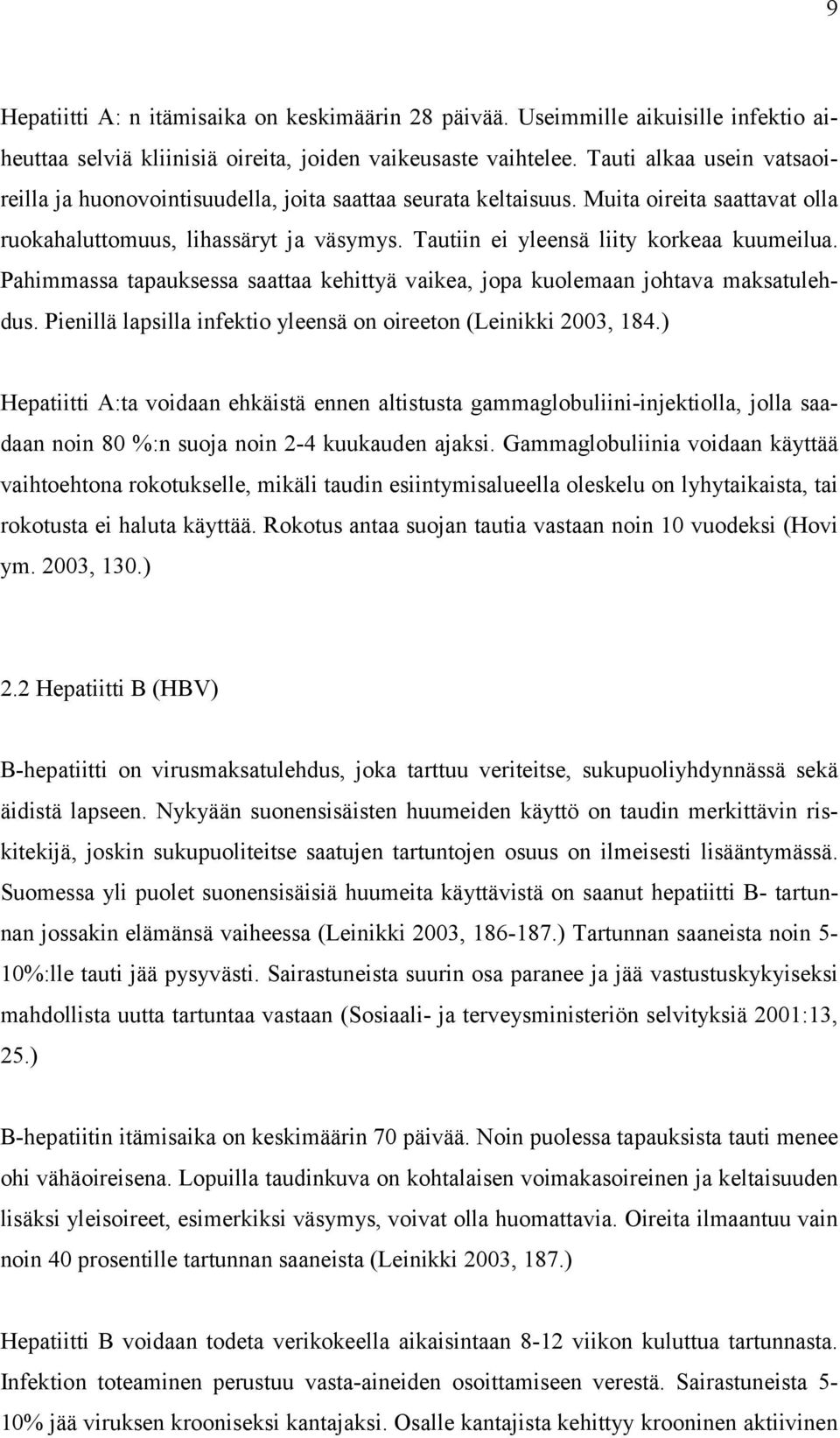 Tautiin ei yleensä liity korkeaa kuumeilua. Pahimmassa tapauksessa saattaa kehittyä vaikea, jopa kuolemaan johtava maksatulehdus. Pienillä lapsilla infektio yleensä on oireeton (Leinikki 2003, 184.