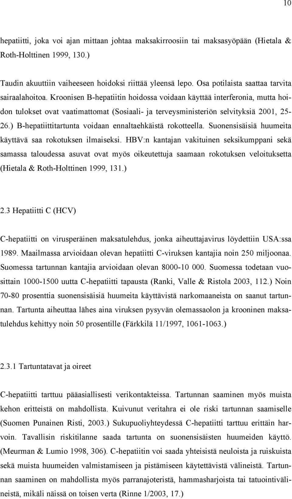 Kroonisen B-hepatiitin hoidossa voidaan käyttää interferonia, mutta hoidon tulokset ovat vaatimattomat (Sosiaali- ja terveysministeriön selvityksiä 2001, 25-26.