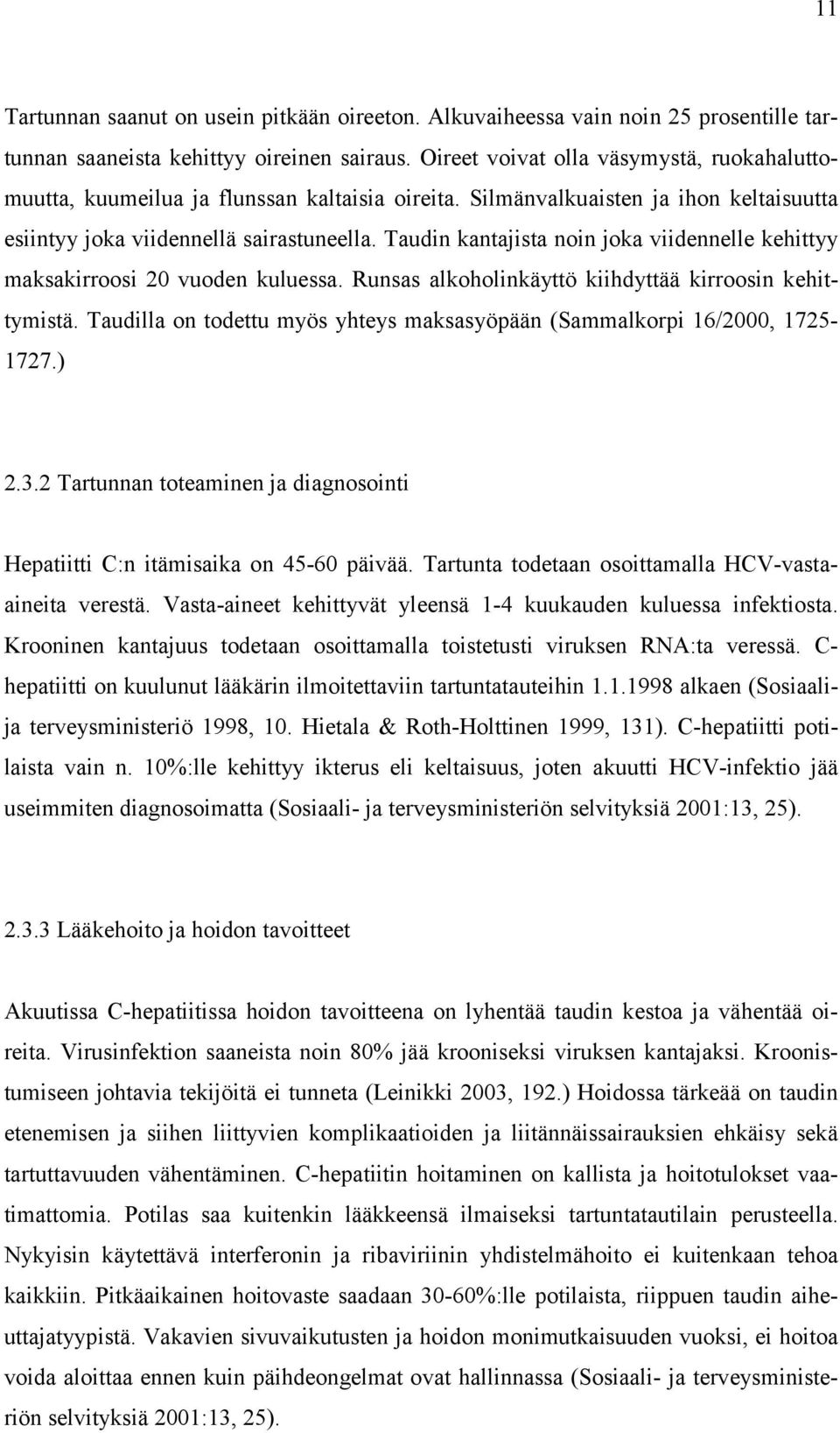 Taudin kantajista noin joka viidennelle kehittyy maksakirroosi 20 vuoden kuluessa. Runsas alkoholinkäyttö kiihdyttää kirroosin kehittymistä.