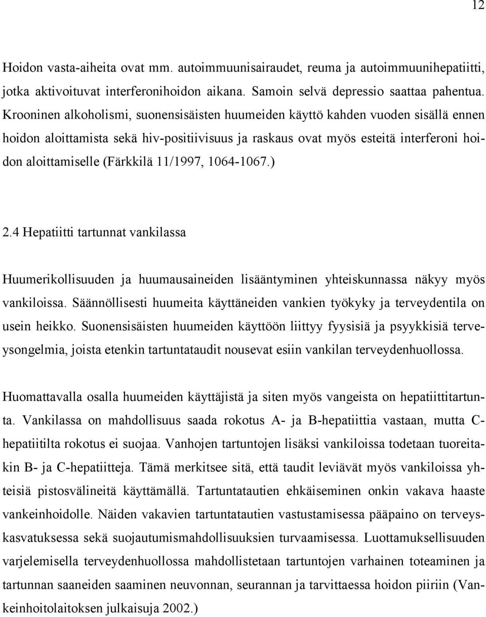 11/1997, 1064-1067.) 2.4 Hepatiitti tartunnat vankilassa Huumerikollisuuden ja huumausaineiden lisääntyminen yhteiskunnassa näkyy myös vankiloissa.