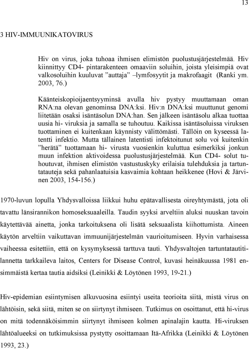 ) Käänteiskopioijaentsyyminsä avulla hiv pystyy muuttamaan oman RNA:na olevan genominsa DNA:ksi. Hiv:n DNA:ksi muuttunut genomi liitetään osaksi isäntäsolun DNA:han.