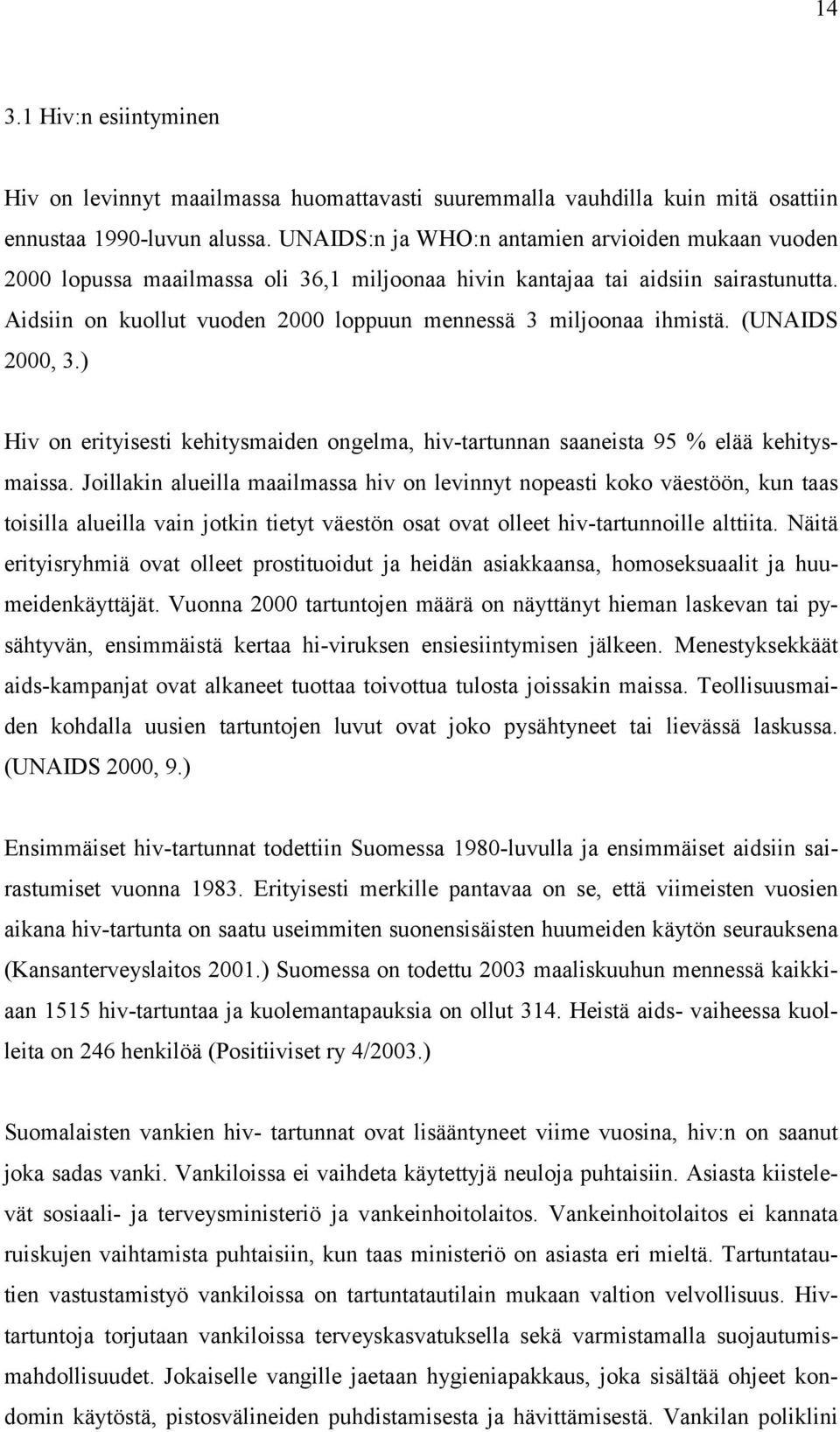 Aidsiin on kuollut vuoden 2000 loppuun mennessä 3 miljoonaa ihmistä. (UNAIDS 2000, 3.) Hiv on erityisesti kehitysmaiden ongelma, hiv-tartunnan saaneista 95 % elää kehitysmaissa.