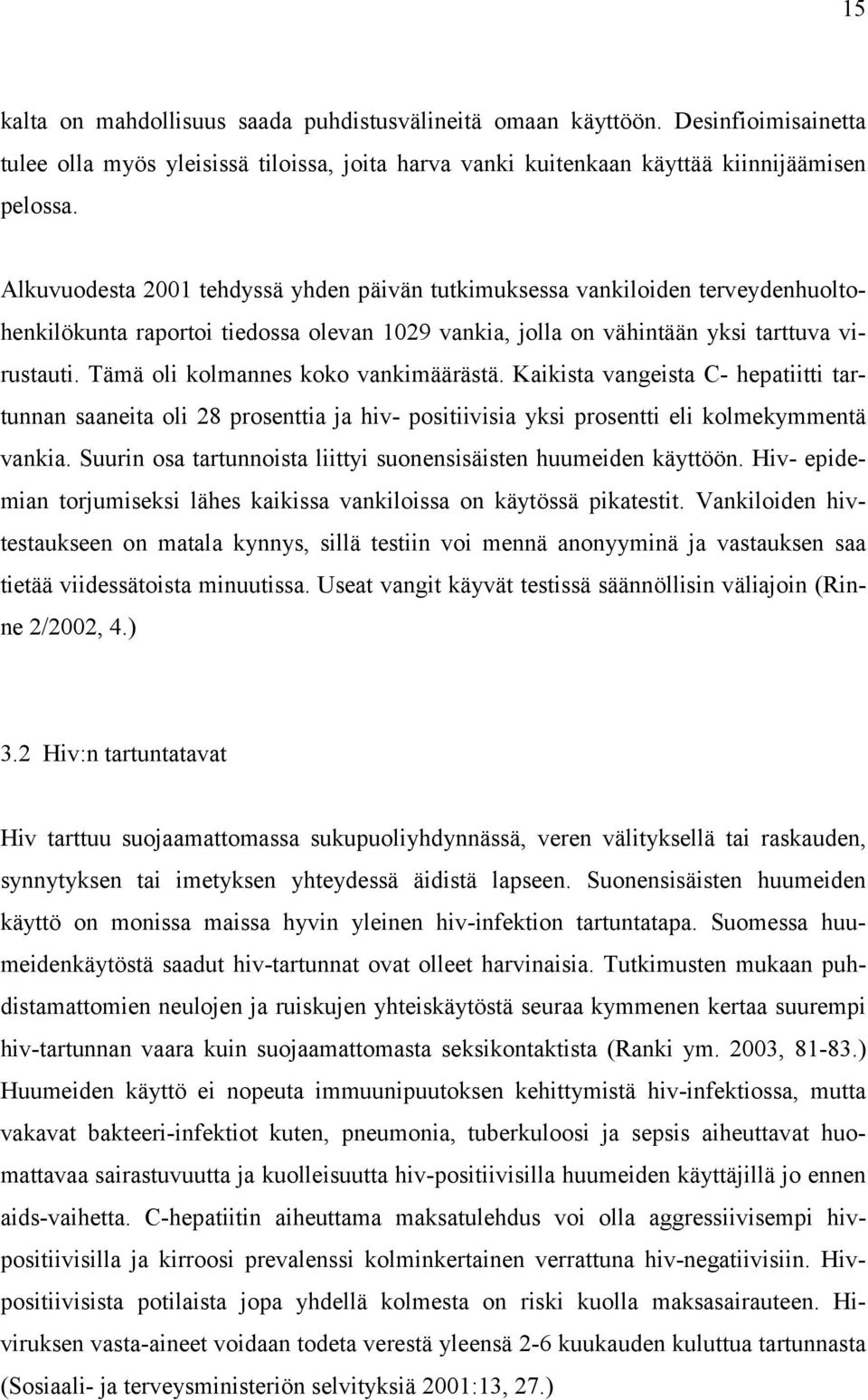 Tämä oli kolmannes koko vankimäärästä. Kaikista vangeista C- hepatiitti tartunnan saaneita oli 28 prosenttia ja hiv- positiivisia yksi prosentti eli kolmekymmentä vankia.