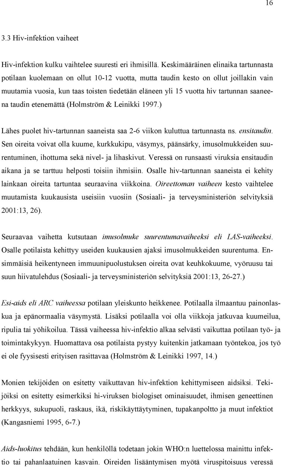 tartunnan saaneena taudin etenemättä (Holmström & Leinikki 1997.) Lähes puolet hiv-tartunnan saaneista saa 2-6 viikon kuluttua tartunnasta ns. ensitaudin.