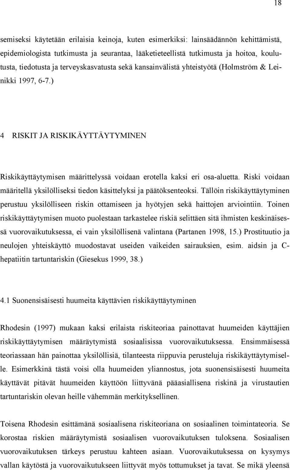 Riski voidaan määritellä yksilölliseksi tiedon käsittelyksi ja päätöksenteoksi. Tällöin riskikäyttäytyminen perustuu yksilölliseen riskin ottamiseen ja hyötyjen sekä haittojen arviointiin.