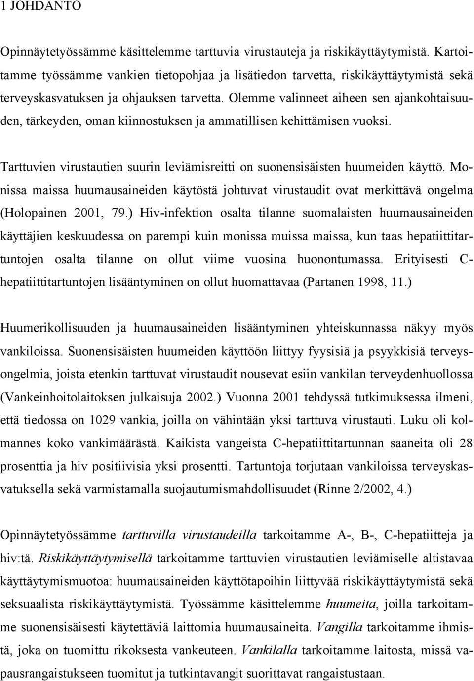 Olemme valinneet aiheen sen ajankohtaisuuden, tärkeyden, oman kiinnostuksen ja ammatillisen kehittämisen vuoksi. Tarttuvien virustautien suurin leviämisreitti on suonensisäisten huumeiden käyttö.