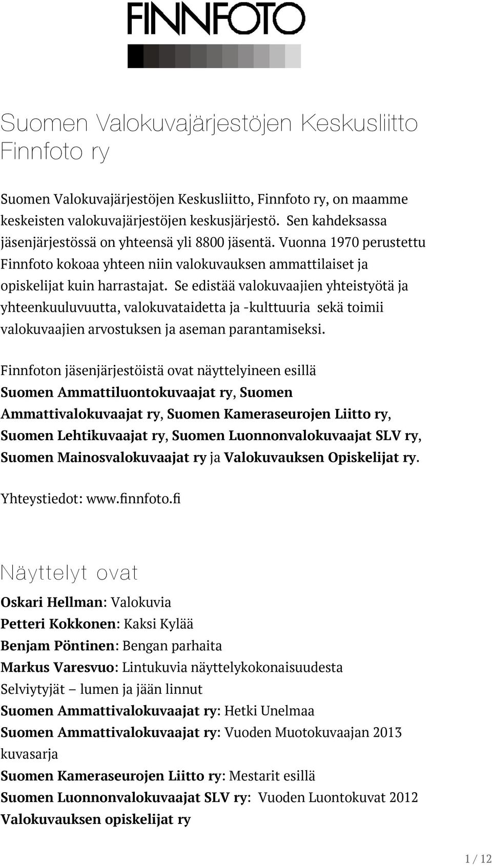 Se edistää valokuvaajien yhteistyötä ja yhteenkuuluvuutta, valokuvataidetta ja -kulttuuria sekä toimii valokuvaajien arvostuksen ja aseman parantamiseksi.