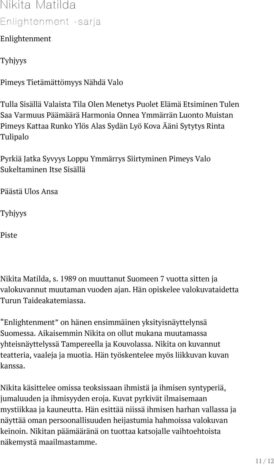 Päästä Ulos Ansa Tyhjyys Piste Nikita Matilda, s. 1989 on muuttanut Suomeen 7 vuotta sitten ja valokuvannut muutaman vuoden ajan. Hän opiskelee valokuvataidetta Turun Taideakatemiassa.