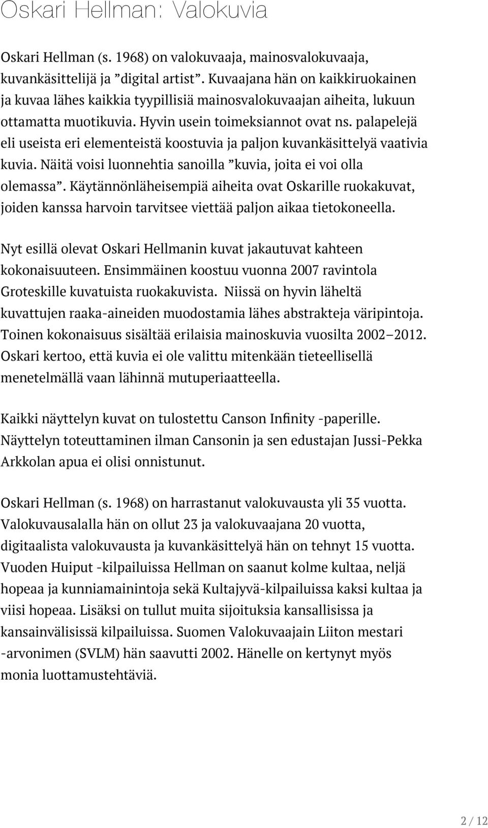 palapelejä eli useista eri elementeistä koostuvia ja paljon kuvankäsittelyä vaativia kuvia. Näitä voisi luonnehtia sanoilla kuvia, joita ei voi olla olemassa.