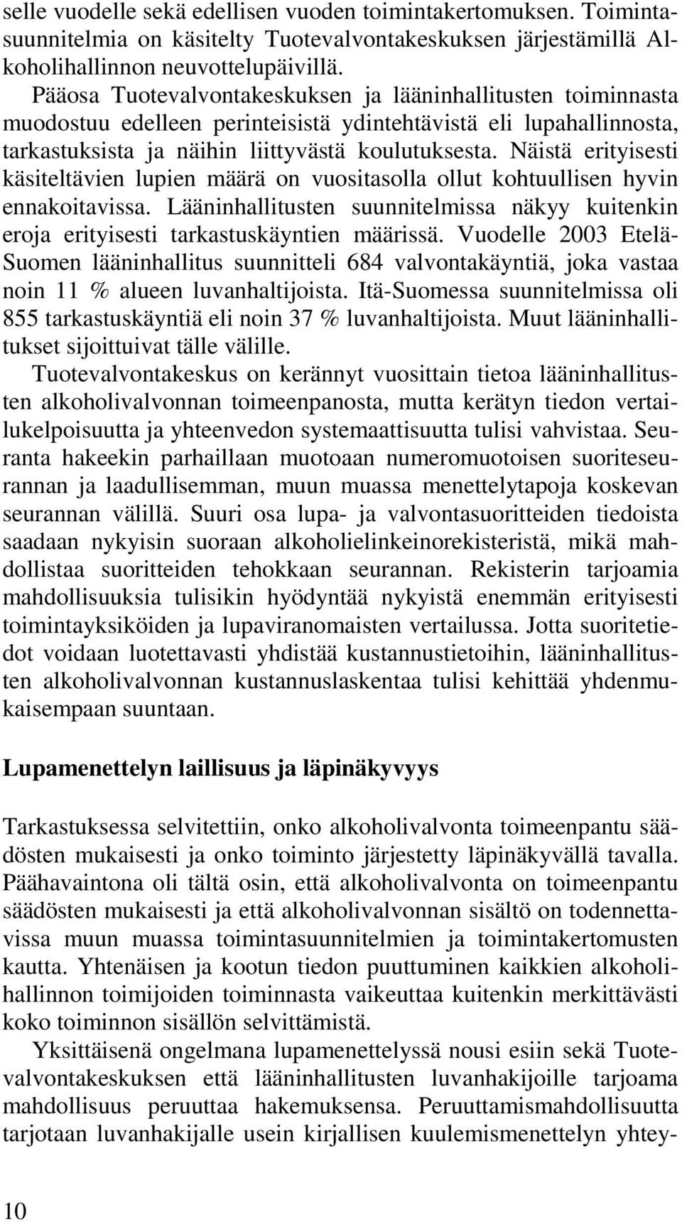 Näistä erityisesti käsiteltävien lupien määrä on vuositasolla ollut kohtuullisen hyvin ennakoitavissa. Lääninhallitusten suunnitelmissa näkyy kuitenkin eroja erityisesti tarkastuskäyntien määrissä.