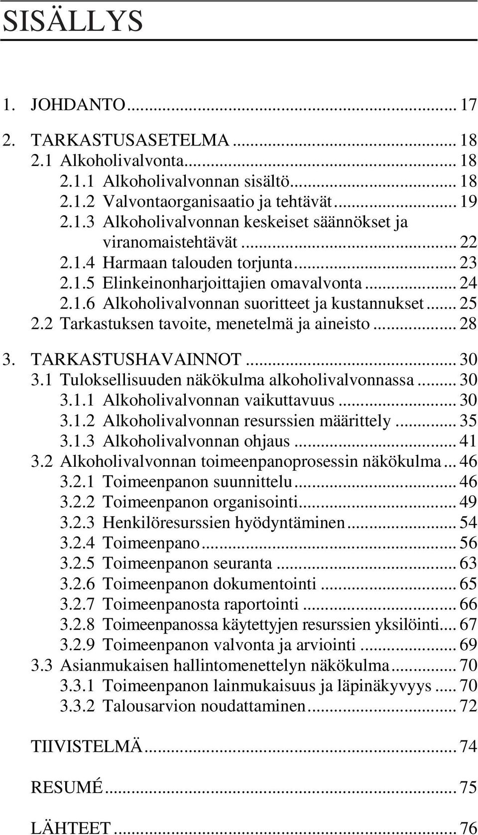 .. 28 3. TARKASTUSHAVAINNOT... 30 3.1 Tuloksellisuuden näkökulma alkoholivalvonnassa... 30 3.1.1 Alkoholivalvonnan vaikuttavuus... 30 3.1.2 Alkoholivalvonnan resurssien määrittely... 35 3.1.3 Alkoholivalvonnan ohjaus.