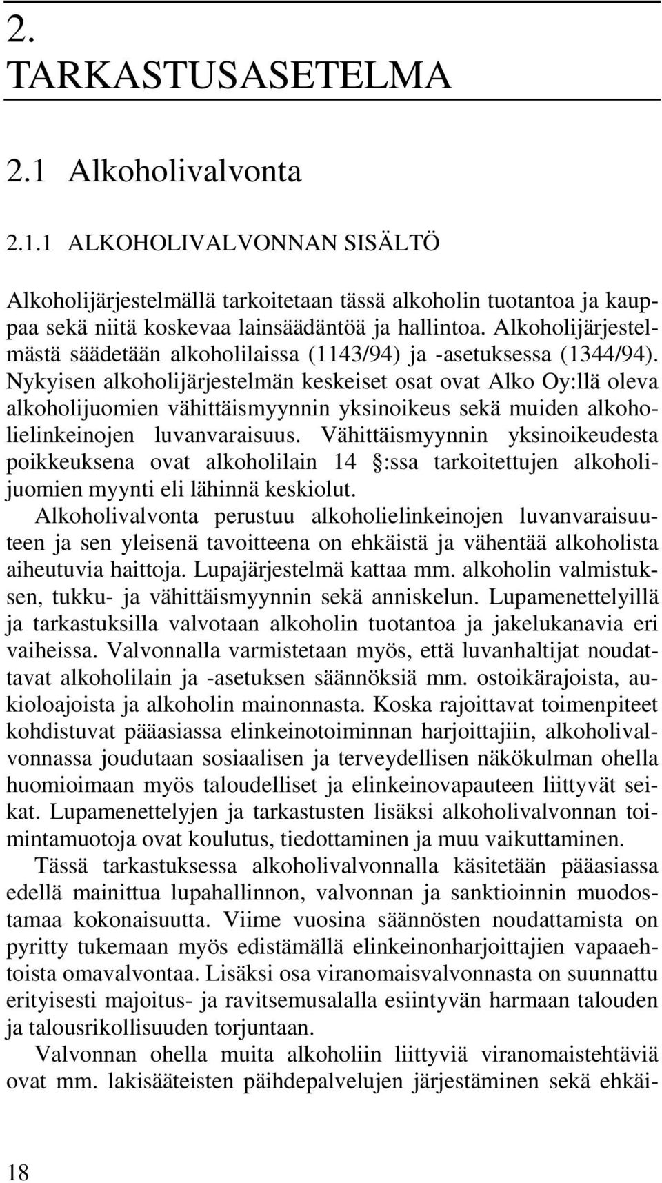 Nykyisen alkoholijärjestelmän keskeiset osat ovat Alko Oy:llä oleva alkoholijuomien vähittäismyynnin yksinoikeus sekä muiden alkoholielinkeinojen luvanvaraisuus.