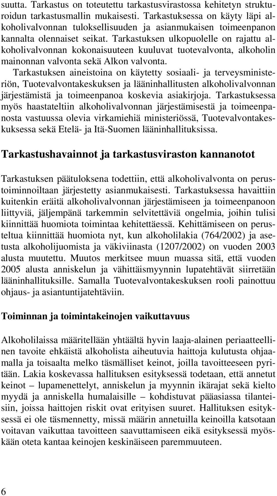 Tarkastuksen ulkopuolelle on rajattu alkoholivalvonnan kokonaisuuteen kuuluvat tuotevalvonta, alkoholin mainonnan valvonta sekä Alkon valvonta.