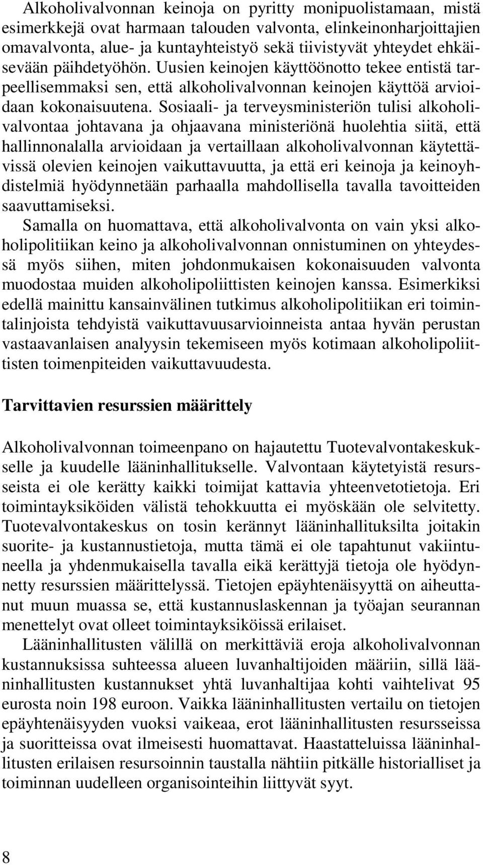 Sosiaali- ja terveysministeriön tulisi alkoholivalvontaa johtavana ja ohjaavana ministeriönä huolehtia siitä, että hallinnonalalla arvioidaan ja vertaillaan alkoholivalvonnan käytettävissä olevien