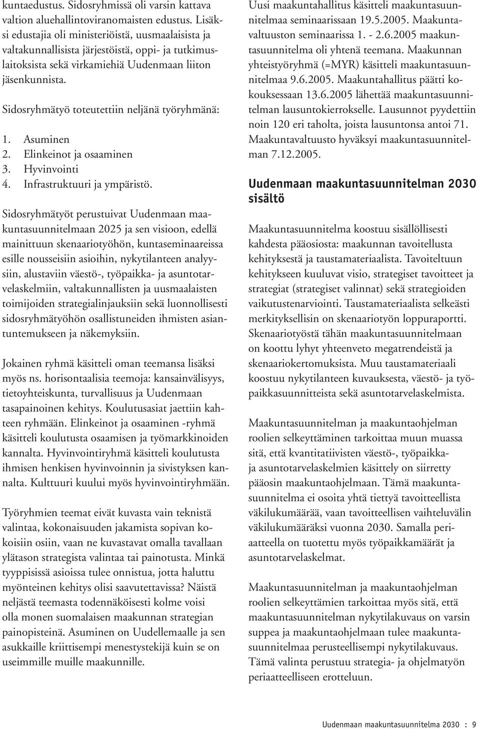 Sidosryhmätyö toteutettiin neljänä työryhmänä: 1. Asuminen 2. Elinkeinot ja osaaminen 3. Hyvinvointi 4. Infrastruktuuri ja ympäristö.