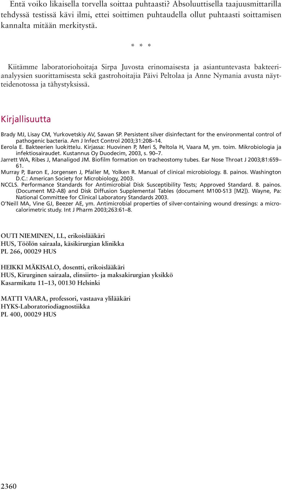 tähystyksissä. Kirjallisuutta Brady MJ, Lisay CM, Yurkovetskiy AV, Sawan SP. Persistent silver disinfectant for the environmental control of pathogenic bacteria. Am J Infect Control 2003;31:208 14.