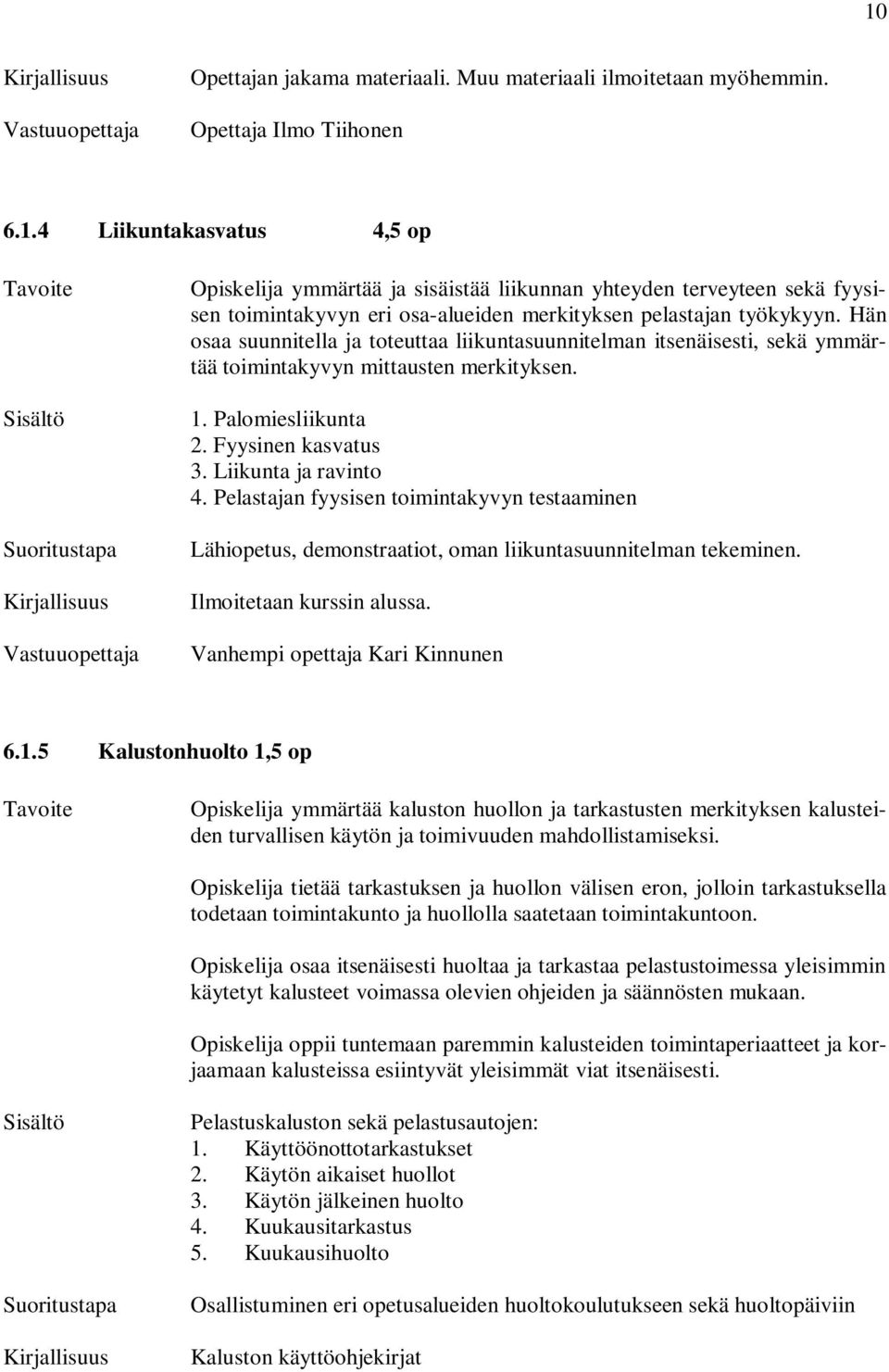 Pelastajan fyysisen toimintakyvyn testaaminen Lähiopetus, demonstraatiot, oman liikuntasuunnitelman tekeminen. Ilmoitetaan kurssin alussa. Vanhempi opettaja Kari Kinnunen 6.1.