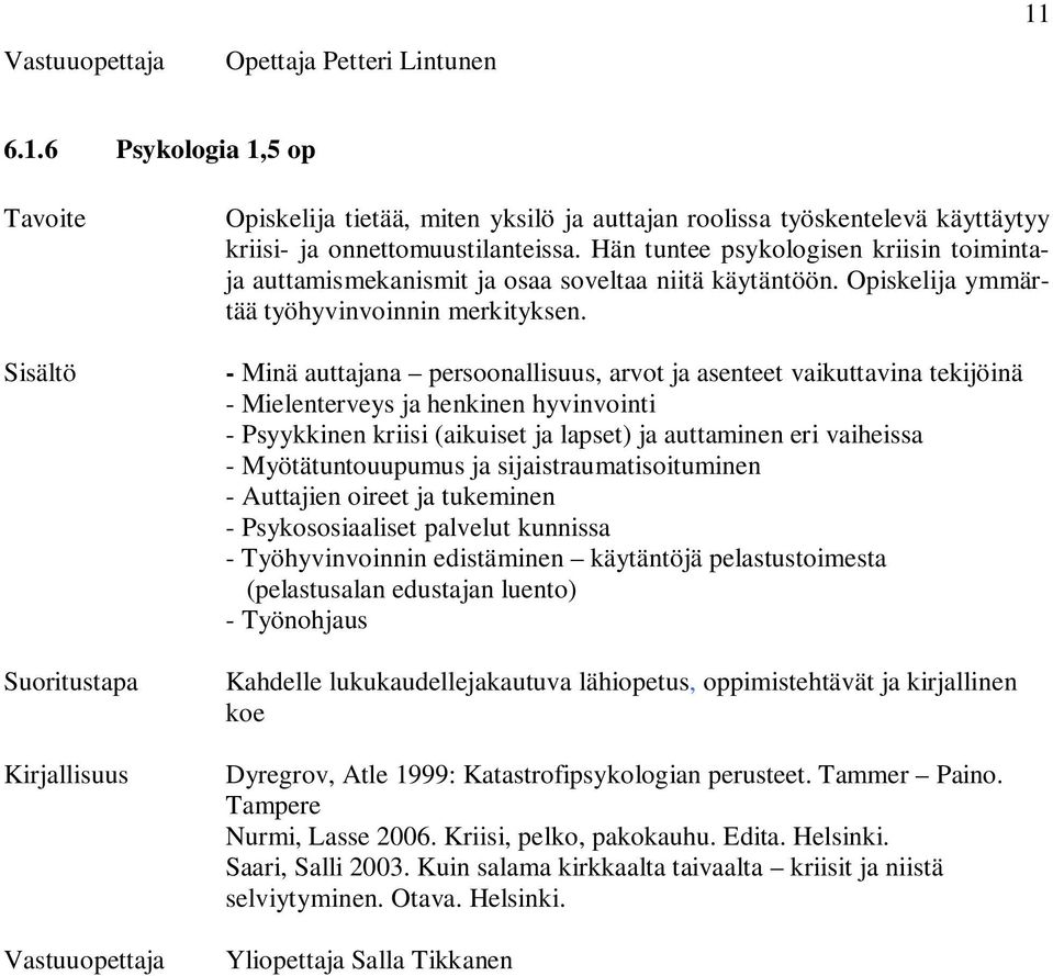 - Minä auttajana persoonallisuus, arvot ja asenteet vaikuttavina tekijöinä - Mielenterveys ja henkinen hyvinvointi - Psyykkinen kriisi (aikuiset ja lapset) ja auttaminen eri vaiheissa -