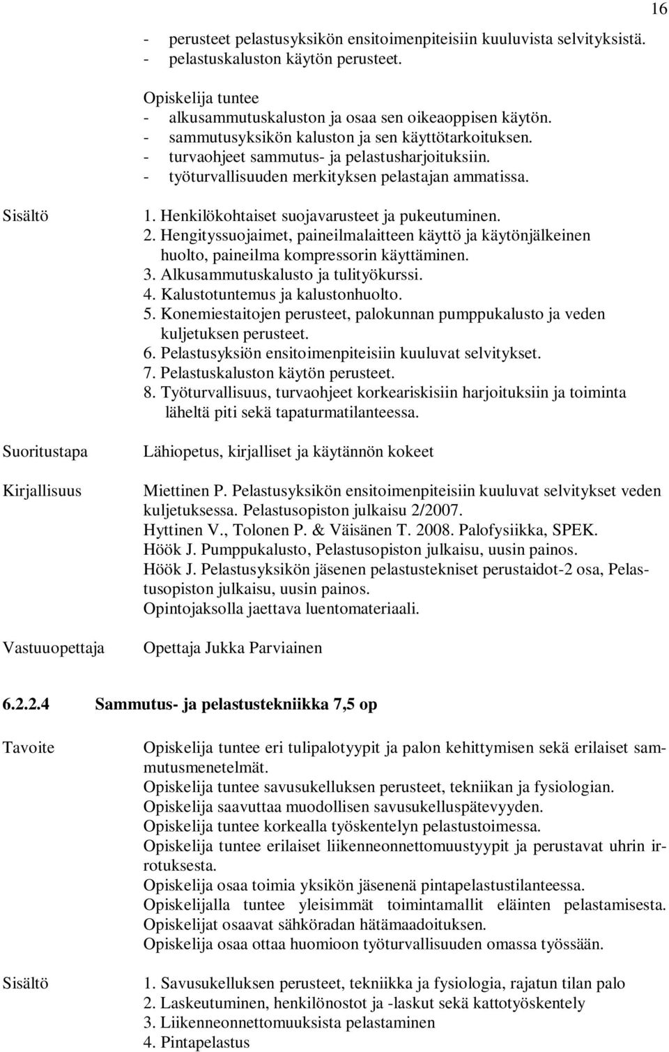 Henkilökohtaiset suojavarusteet ja pukeutuminen. 2. Hengityssuojaimet, paineilmalaitteen käyttö ja käytönjälkeinen huolto, paineilma kompressorin käyttäminen. 3. Alkusammutuskalusto ja tulityökurssi.