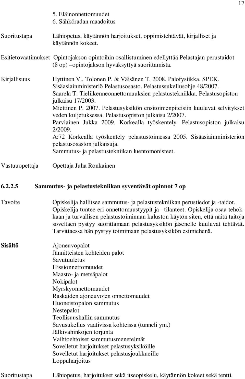 SPEK. Sisäasiainministeriö Pelastusosasto. Pelastussukellusohje 48/2007. Saarela T. Tieliikenneonnettomuuksien pelastustekniikka. Pelastusopiston julkaisu 17/2003. Miettinen P. 2007.