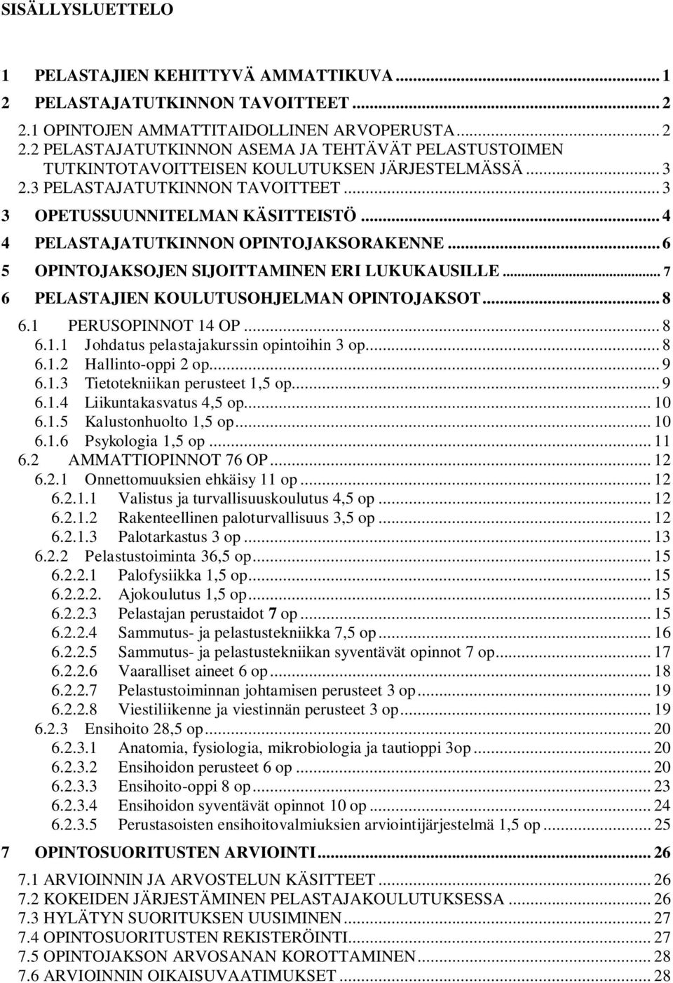 .. 7 6 PELASTAJIEN KOULUTUSOHJELMAN OPINTOJAKSOT... 8 6.1 PERUSOPINNOT 14 OP... 8 6.1.1 Johdatus pelastajakurssin opintoihin 3 op... 8 6.1.2 Hallinto-oppi 2 op... 9 6.1.3 Tietotekniikan perusteet 1,5 op.