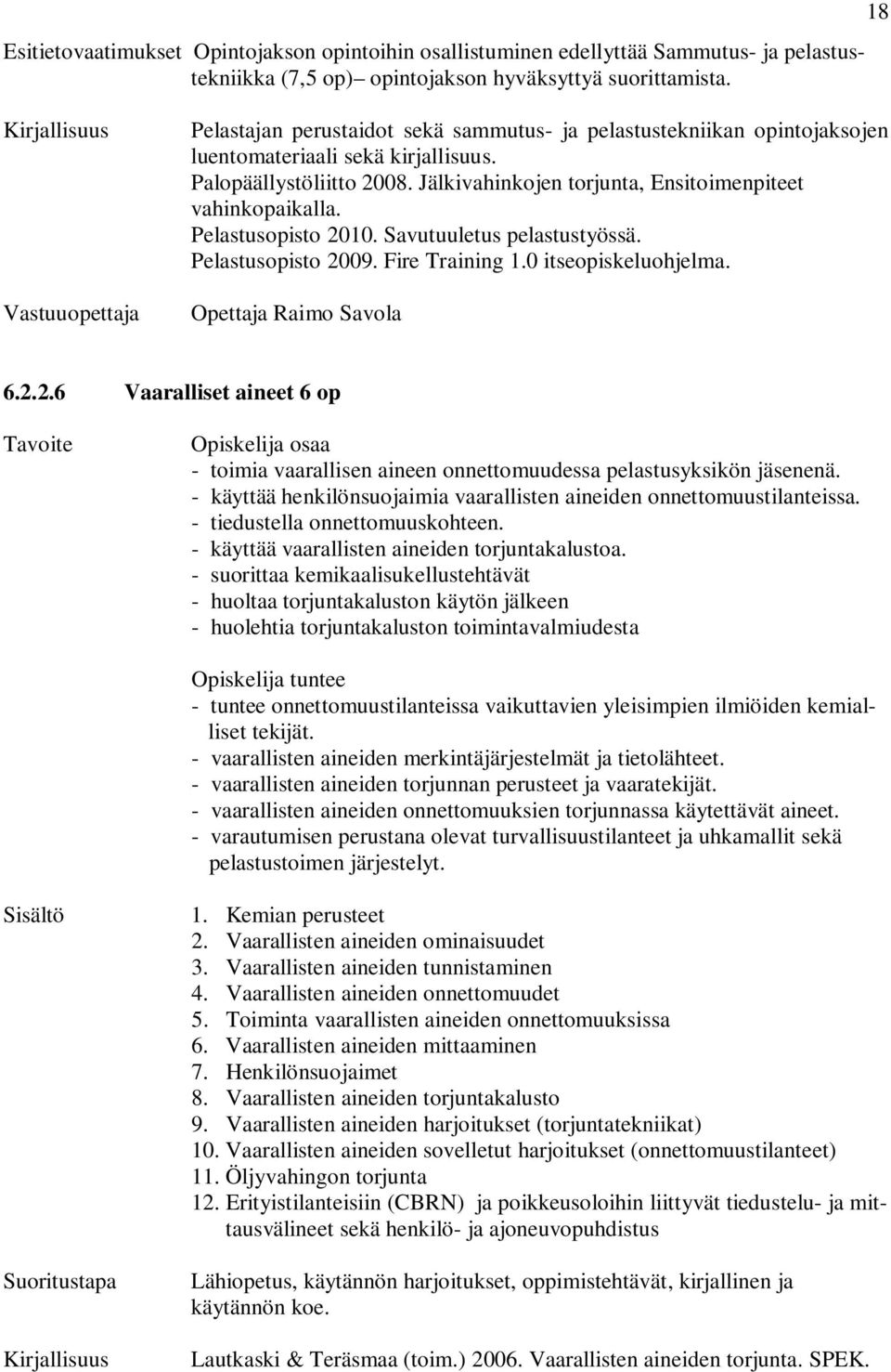 Pelastusopisto 2010. Savutuuletus pelastustyössä. Pelastusopisto 2009. Fire Training 1.0 itseopiskeluohjelma. Opettaja Raimo Savola 6.2.2.6 Vaaralliset aineet 6 op Opiskelija osaa - toimia vaarallisen aineen onnettomuudessa pelastusyksikön jäsenenä.