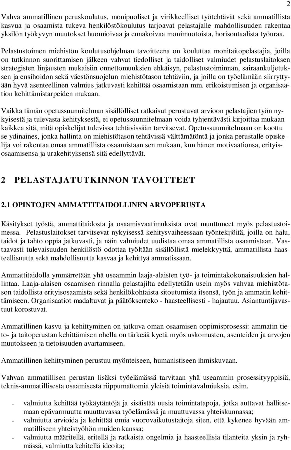 Pelastustoimen miehistön koulutusohjelman tavoitteena on kouluttaa monitaitopelastajia, joilla on tutkinnon suorittamisen jälkeen vahvat tiedolliset ja taidolliset valmiudet pelastuslaitoksen