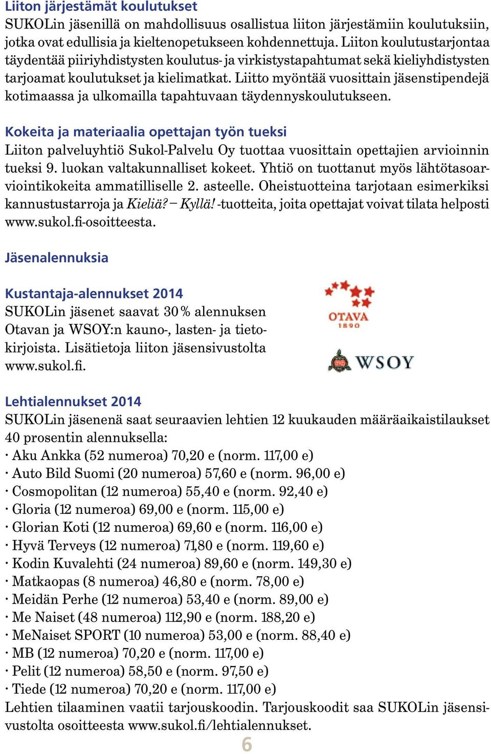 Liitto myöntää vuosittain jäsenstipendejä kotimaassa ja ulkomailla tapahtuvaan täydennyskoulutukseen.