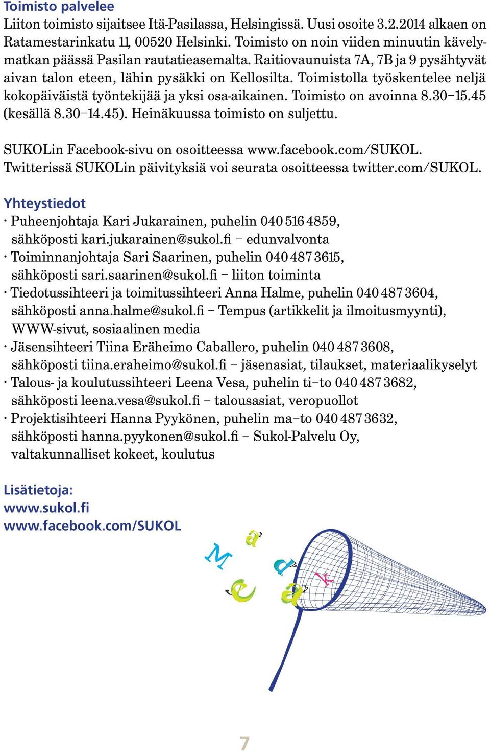 Toimistolla työskentelee neljä kokopäiväistä työntekijää ja yksi osa-aikainen. Toimisto on avoinna 8.30 15.45 (kesällä 8.30 14.45). Heinäkuussa toimisto on suljettu.