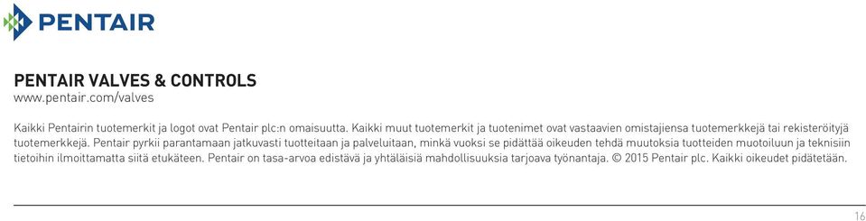 Pentair pyrkii parantamaan jatkuvasti tuotteitaan ja palveluitaan, minkä vuoksi se pidättää oikeuden tehdä muutoksia tuotteiden muotoiluun