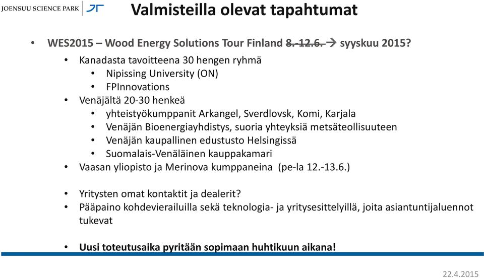 Venäjän Bioenergiayhdistys, suoria yhteyksiä metsäteollisuuteen Venäjän kaupallinen edustusto Helsingissä Suomalais-Venäläinen kauppakamari Vaasan yliopisto ja