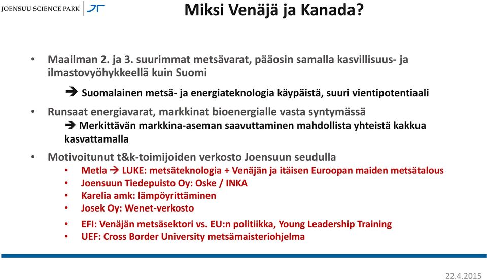 energiavarat, markkinat bioenergialle vasta syntymässä Merkittävän markkina-aseman saavuttaminen mahdollista yhteistä kakkua kasvattamalla Motivoitunut t&k-toimijoiden